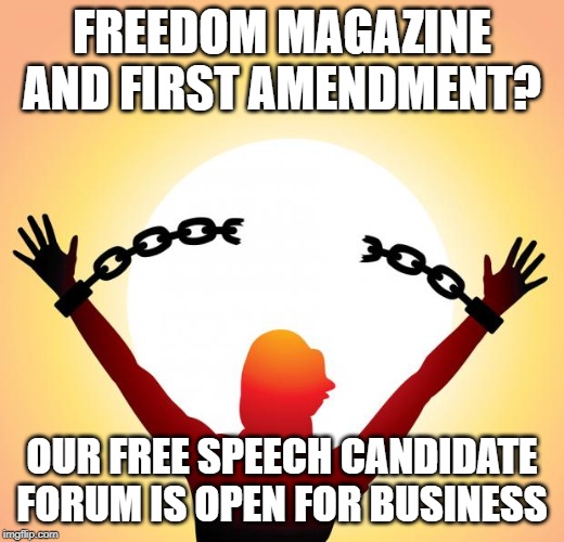 freedom | FREEDOM MAGAZINE AND FIRST AMENDMENT? OUR FREE SPEECH CANDIDATE FORUM IS OPEN FOR BUSINESS | image tagged in freedom | made w/ Imgflip meme maker