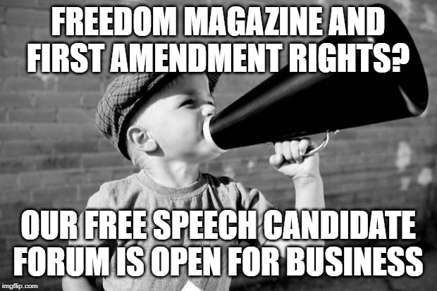 megaphone | FREEDOM MAGAZINE AND FIRST AMENDMENT RIGHTS? OUR FREE SPEECH CANDIDATE FORUM IS OPEN FOR BUSINESS | image tagged in megaphone | made w/ Imgflip meme maker