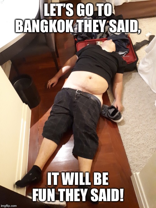 LET’S GO TO BANGKOK THEY SAID, IT WILL BE FUN THEY SAID! | image tagged in bangkok,fun,fun they said,it will be fun they said | made w/ Imgflip meme maker