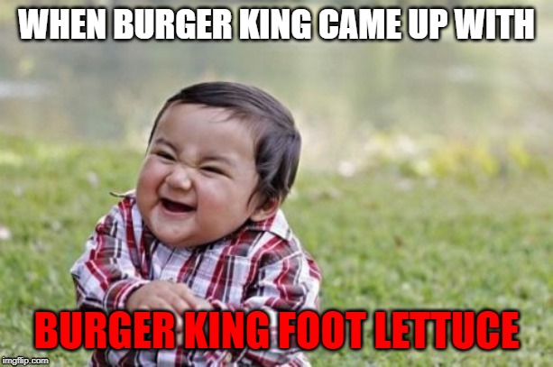 Evil Toddler Meme | WHEN BURGER KING CAME UP WITH; BURGER KING FOOT LETTUCE | image tagged in memes,evil toddler | made w/ Imgflip meme maker