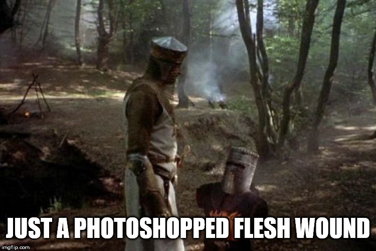 Just a Flesh Wound | JUST A PHOTOSHOPPED FLESH WOUND | image tagged in just a flesh wound | made w/ Imgflip meme maker