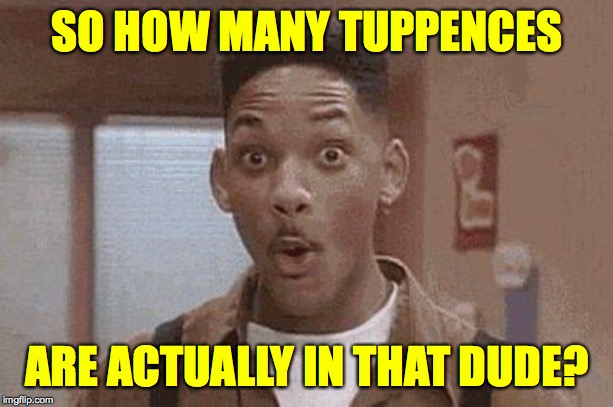 Will Smith Fresh Prince Oooh | SO HOW MANY TUPPENCES ARE ACTUALLY IN THAT DUDE? | image tagged in will smith fresh prince oooh | made w/ Imgflip meme maker