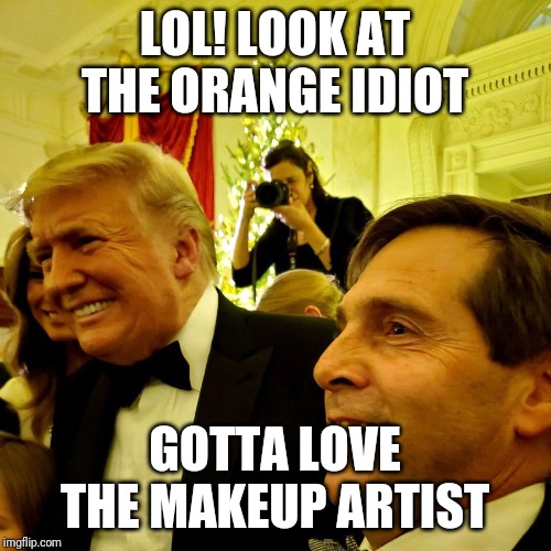 Impeached Idiot | LOL! LOOK AT THE ORANGE IDIOT; GOTTA LOVE THE MAKEUP ARTIST | image tagged in memes,political meme,impeach trump | made w/ Imgflip meme maker