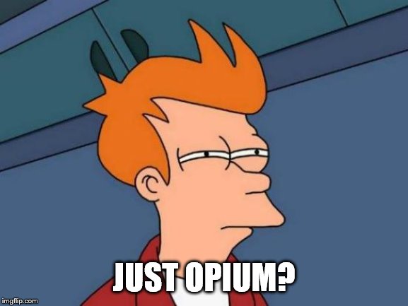 Futurama Fry Meme | JUST OPIUM? | image tagged in memes,futurama fry | made w/ Imgflip meme maker