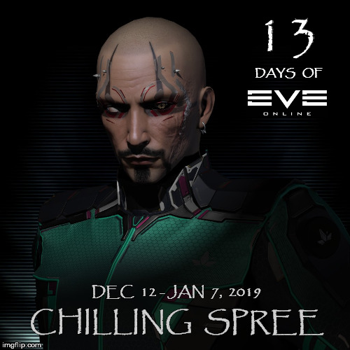 EVE ONLINE - CHILLING SPREE | 13; DAYS   OF; DEC  12 - JAN  7,  2019; CHILLING  SPREE | image tagged in mmorpg,eve online,ccp | made w/ Imgflip meme maker