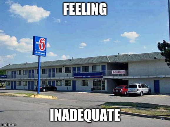 Motel 6 | FEELING INADEQUATE | image tagged in motel 6 | made w/ Imgflip meme maker