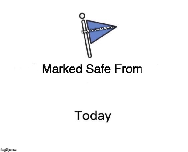 Marked Safe From Meme | Seeing The Rise Of Skywalker | image tagged in memes,marked safe from | made w/ Imgflip meme maker