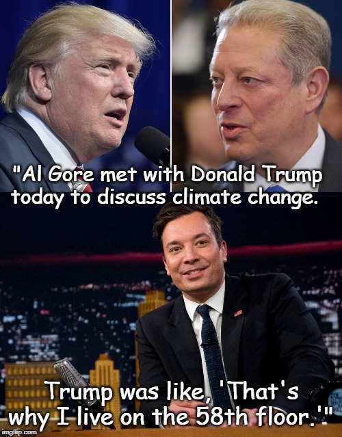 Jimmy Fallon news | "Al Gore met with Donald Trump today to discuss climate change. Trump was like, 'That's why I live on the 58th floor.'" | image tagged in politics | made w/ Imgflip meme maker