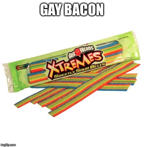 GAY BACON | image tagged in candy | made w/ Imgflip meme maker