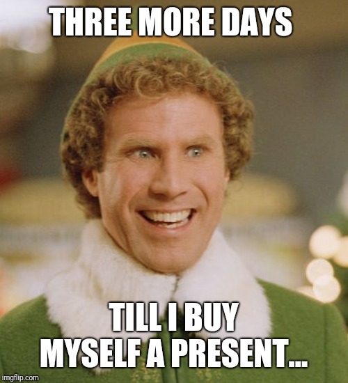 Will Ferrell | THREE MORE DAYS; TILL I BUY MYSELF A PRESENT... | image tagged in memes,buddy the elf,santa claus | made w/ Imgflip meme maker