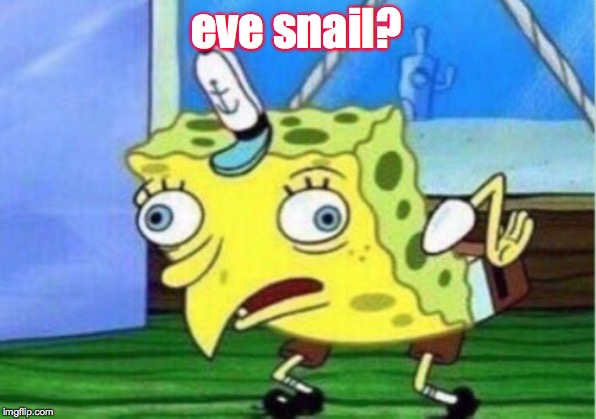 Mocking Spongebob Meme | eve snail? | image tagged in memes,mocking spongebob | made w/ Imgflip meme maker