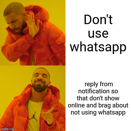Drake Hotline Bling Meme | Don't use whatsapp; reply from notification so that don't show online and brag about not using whatsapp | image tagged in memes,drake hotline bling | made w/ Imgflip meme maker