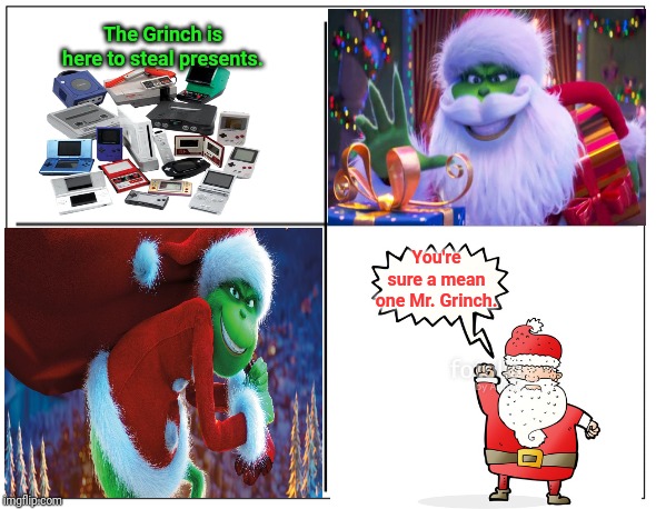 The Grinch is here to steal presents. You're sure a mean one Mr. Grinch. | The Grinch is here to steal presents. You're sure a mean one Mr. Grinch. | image tagged in 4 square grid,memes,meme,the grinch,grinch,christmas | made w/ Imgflip meme maker