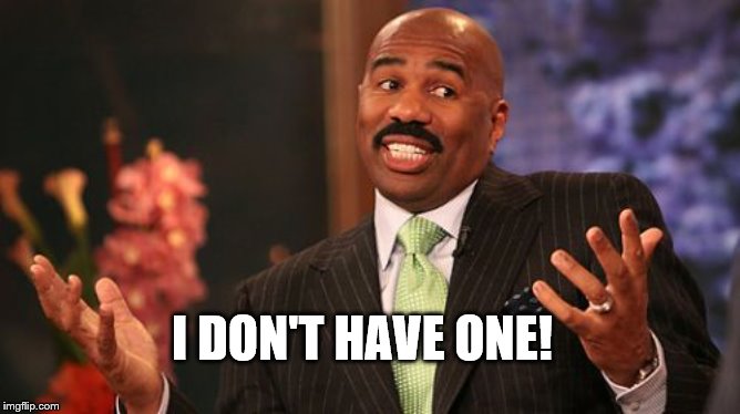 Steve Harvey Meme | I DON'T HAVE ONE! | image tagged in memes,steve harvey | made w/ Imgflip meme maker