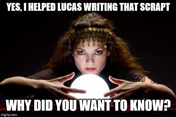 Fortune teller | YES, I HELPED LUCAS WRITING THAT SCRAPT WHY DID YOU WANT TO KNOW? | image tagged in fortune teller | made w/ Imgflip meme maker