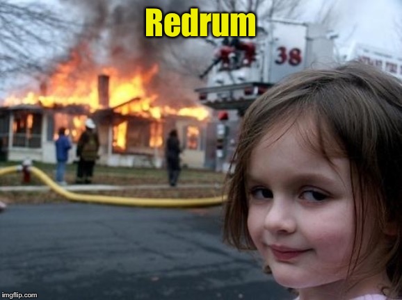 Evil Girl Fire | Redrum | image tagged in evil girl fire | made w/ Imgflip meme maker