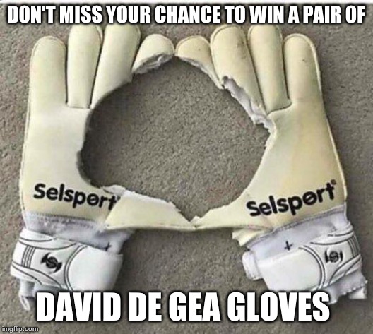 Goalkeeping Gloves | DON'T MISS YOUR CHANCE TO WIN A PAIR OF; DAVID DE GEA GLOVES | image tagged in football meme,football,soccer | made w/ Imgflip meme maker