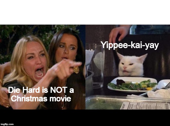 Woman Yelling At Cat | Yippee-kai-yay; Die Hard is NOT a
Christmas movie | image tagged in memes,woman yelling at cat | made w/ Imgflip meme maker