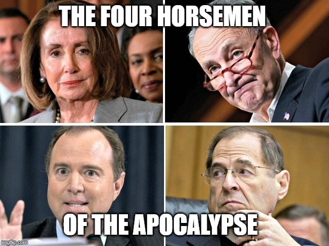 The Four Horsemen  Apocalypse | THE FOUR HORSEMEN; OF THE APOCALYPSE | image tagged in pelosi,chuck schumer,adam schiff,jerry nadler | made w/ Imgflip meme maker