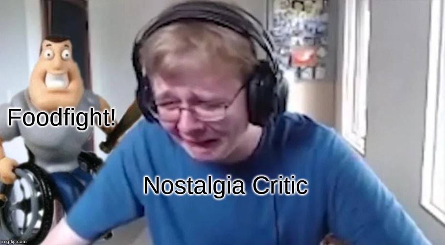 carson crying again | Foodfight! Nostalgia Critic | image tagged in carson crying again | made w/ Imgflip meme maker
