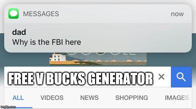why is the FBI here? | FREE V BUCKS GENERATOR | image tagged in why is the fbi here | made w/ Imgflip meme maker