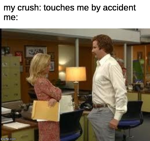 BONER | my crush: touches me by accident 

me: | image tagged in boner | made w/ Imgflip meme maker