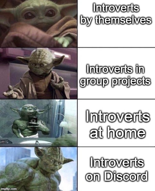 yoda rank | Introverts by themselves; Introverts in group projects; Introverts at home; Introverts on Discord | image tagged in yoda rank | made w/ Imgflip meme maker