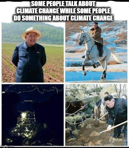 SOME PEOPLE TALK ABOUT CLIMATE CHANGE WHILE SOME PEOPLE DO SOMETHING ABOUT CLIMATE CHANGE | image tagged in climate change | made w/ Imgflip meme maker