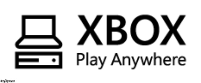 Xbox Play Anywhere! | image tagged in xbox play anywhere | made w/ Imgflip meme maker