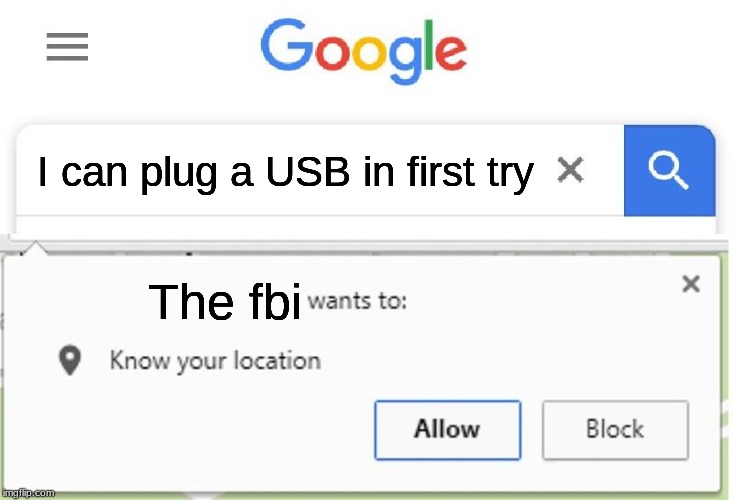 Wants to know your location | I can plug a USB in first try; The fbi | image tagged in wants to know your location | made w/ Imgflip meme maker