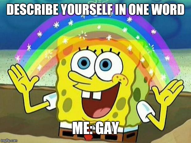 spongebob rainbow | DESCRIBE YOURSELF IN ONE WORD; ME: GAY | image tagged in spongebob rainbow | made w/ Imgflip meme maker
