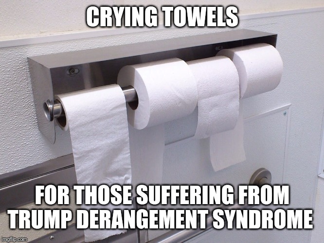 Trump derangement syndrome | CRYING TOWELS; FOR THOSE SUFFERING FROM TRUMP DERANGEMENT SYNDROME | image tagged in donald trump | made w/ Imgflip meme maker