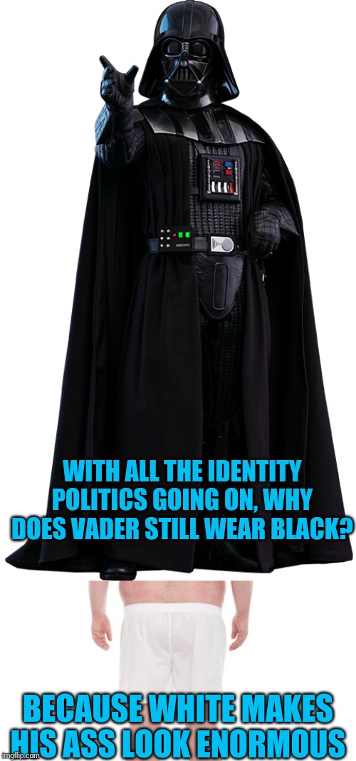 Can't be cool in a white leisure suit | WITH ALL THE IDENTITY POLITICS GOING ON, WHY DOES VADER STILL WEAR BLACK? BECAUSE WHITE MAKES HIS ASS LOOK ENORMOUS | image tagged in racism,is,so,stupid | made w/ Imgflip meme maker