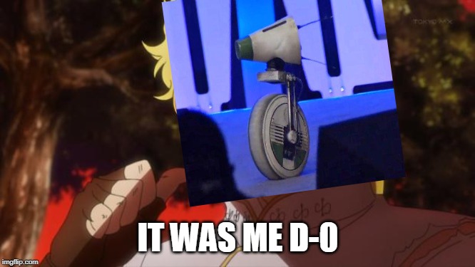 But it was me Dio | IT WAS ME D-0 | image tagged in but it was me dio | made w/ Imgflip meme maker