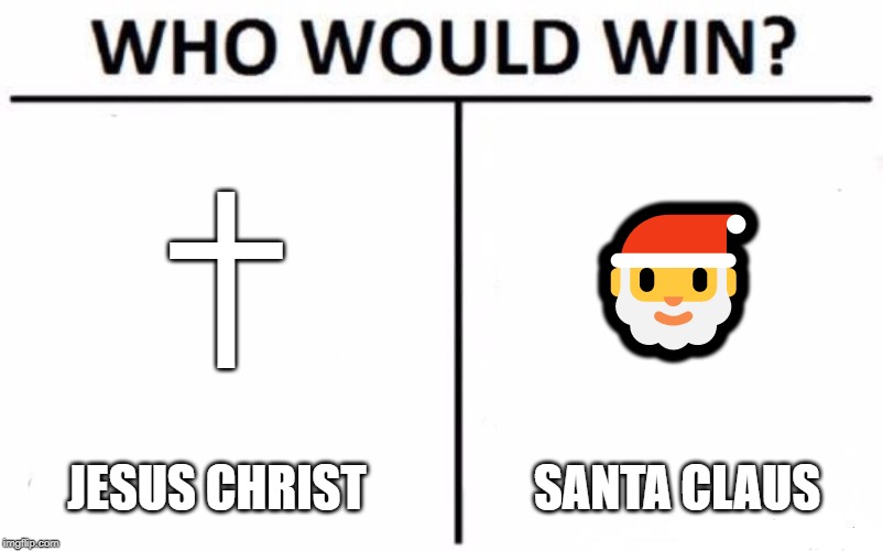 Who Would Win? | ✝; 🎅; JESUS CHRIST; SANTA CLAUS | image tagged in memes,who would win | made w/ Imgflip meme maker