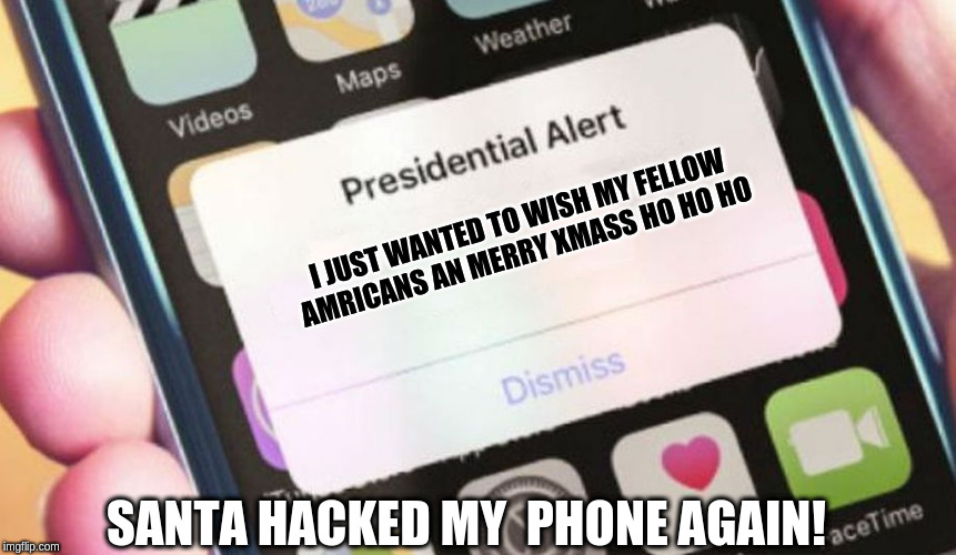 Presidential Alert | I JUST WANTED TO WISH MY FELLOW AMRICANS AN MERRY XMASS HO HO HO; SANTA HACKED MY  PHONE AGAIN! | image tagged in memes,presidential alert | made w/ Imgflip meme maker