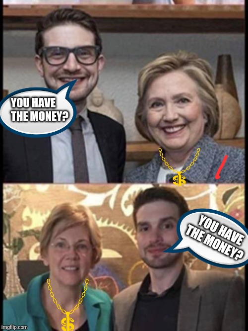 Clinton | YOU HAVE THE MONEY? YOU HAVE THE MONEY? | image tagged in hillary clinton,elizabeth warren | made w/ Imgflip meme maker