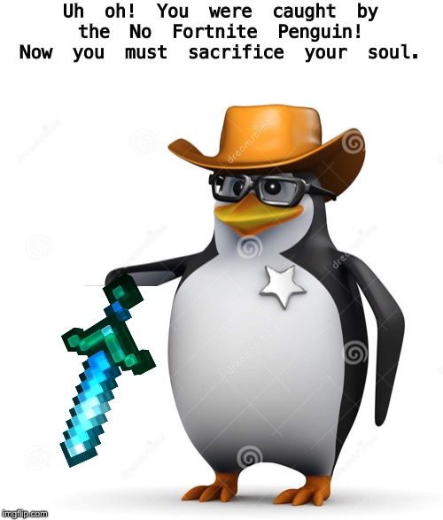 Delet this penguin | Uh oh! You were caught by the No Fortnite Penguin! Now you must sacrifice your soul. | image tagged in delet this penguin | made w/ Imgflip meme maker