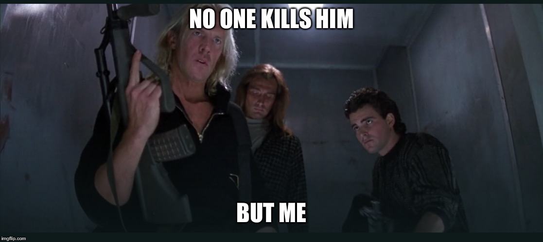 NO ONE KILLS HIM; BUT ME | made w/ Imgflip meme maker