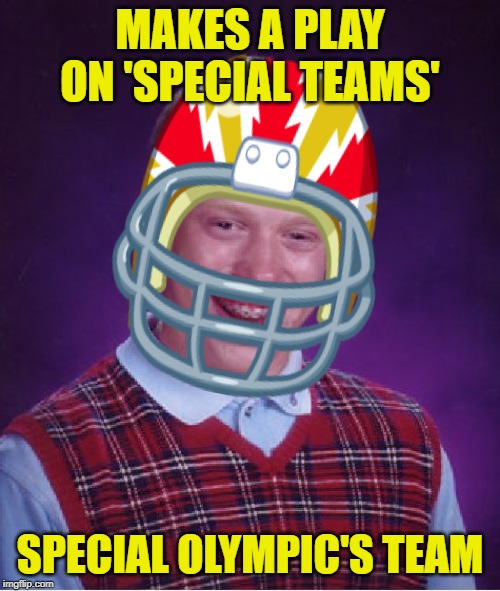 Special Brian | MAKES A PLAY ON 'SPECIAL TEAMS'; SPECIAL OLYMPIC'S TEAM | image tagged in funny memes,nfl football,sports,bad luck brian,football,special olympics | made w/ Imgflip meme maker