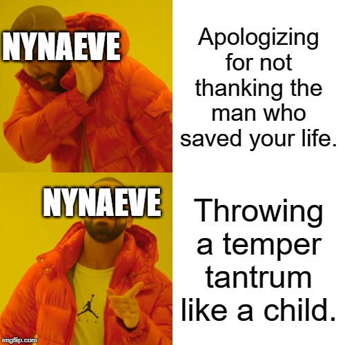Drake Hotline Bling Meme | Apologizing for not thanking the man who saved your life. NYNAEVE; NYNAEVE; Throwing a temper tantrum like a child. | image tagged in memes,drake hotline bling,WetlanderHumor | made w/ Imgflip meme maker