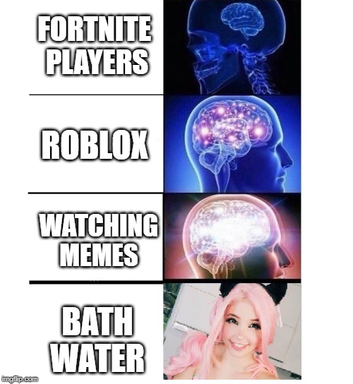 bath water | FORTNITE 
PLAYERS; ROBLOX; WATCHING
MEMES; BATH
WATER | image tagged in bath water | made w/ Imgflip meme maker