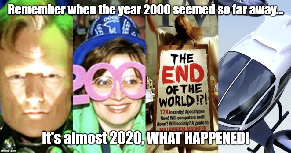 Year 2000 | Remember when the year 2000 seemed so far away... It's almost 2020, WHAT HAPPENED! | image tagged in year 2000 | made w/ Imgflip meme maker