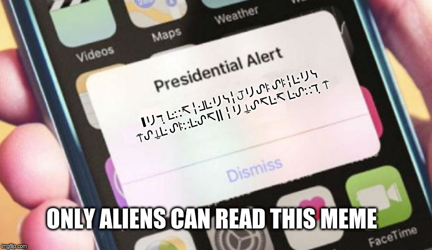 Presidential Alert Meme | Iリℸ ̣ ᒷ∷↸╎ᒲᒷリᓭ╎𝙹リᔑꖎ ᔑꖎ╎ᒷリᓭ ⍑ᔑ⍊ᒷ ᔑꖎ∷ᒷᔑ↸|| ╎リ⍊ᔑ↸ᒷ↸ ᒷᔑ∷ℸ ̣ ⍑; ONLY ALIENS CAN READ THIS MEME | image tagged in memes,presidential alert | made w/ Imgflip meme maker