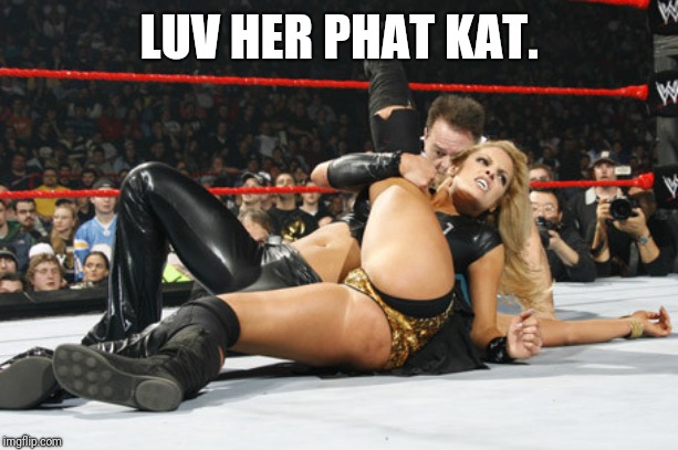 Mickie James | LUV HER PHAT KAT. | image tagged in mickie james | made w/ Imgflip meme maker