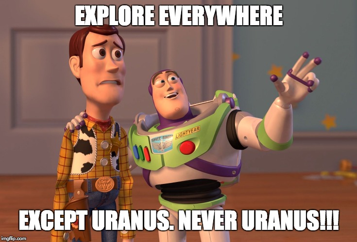 X, X Everywhere Meme | EXPLORE EVERYWHERE; EXCEPT URANUS. NEVER URANUS!!! | image tagged in memes,x x everywhere | made w/ Imgflip meme maker