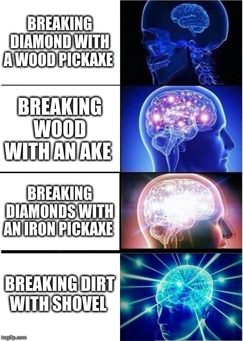 Expanding Brain | BREAKING DIAMOND WITH A WOOD PICKAXE; BREAKING WOOD WITH AN AKE; BREAKING DIAMONDS WITH AN IRON PICKAXE; BREAKING DIRT WITH SHOVEL | image tagged in memes,expanding brain,minecraft | made w/ Imgflip meme maker