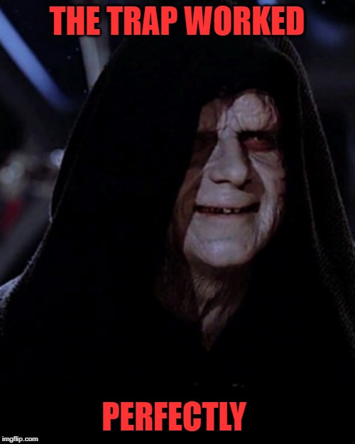 Emporer Palpatine | THE TRAP WORKED PERFECTLY | image tagged in emporer palpatine | made w/ Imgflip meme maker