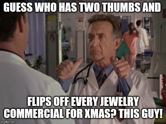 Bob Kelso Two Thumbs | GUESS WHO HAS TWO THUMBS AND; FLIPS OFF EVERY JEWELRY COMMERCIAL FOR XMAS? THIS GUY! | image tagged in bob kelso two thumbs | made w/ Imgflip meme maker