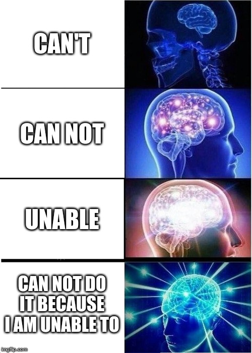 Expanding Brain Meme | CAN'T; CAN NOT; UNABLE; CAN NOT DO IT BECAUSE I AM UNABLE TO | image tagged in memes,expanding brain | made w/ Imgflip meme maker